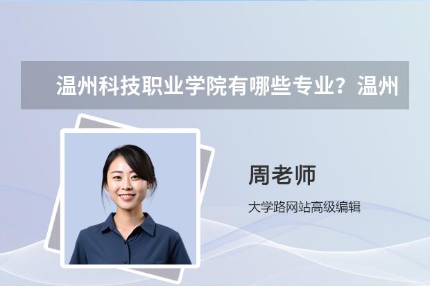 温州科技职业学院有哪些专业?温州科技职业学院拥有优秀的专业,快来看看吧?